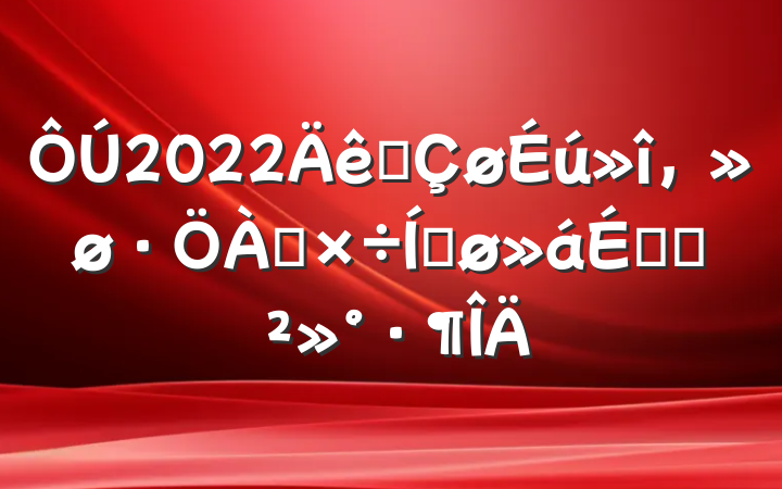 2022ȫ๤ƽϵĽ