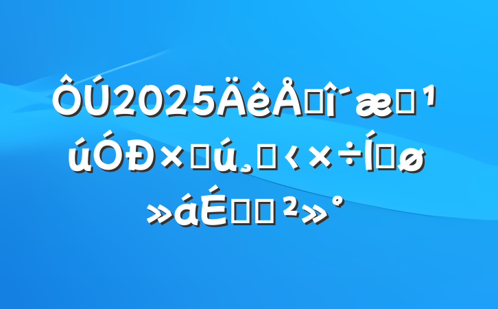 2025̻ʲĸ﹤ƽϵĽ