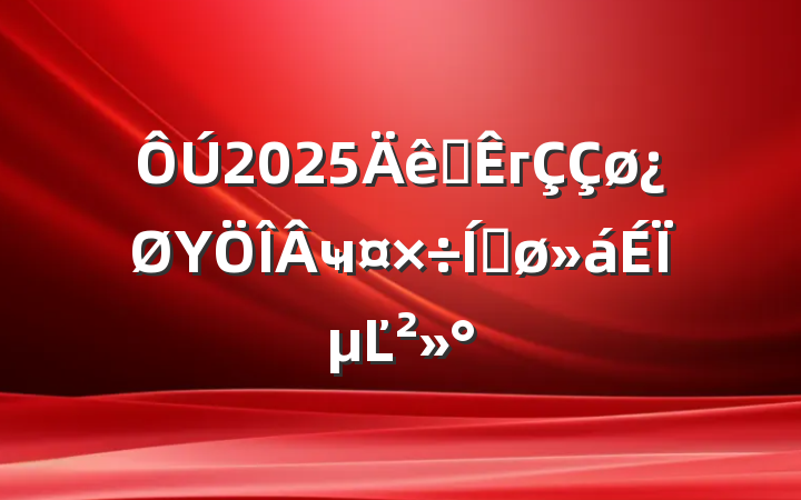 2025ȫгΥҹƽϵĽ