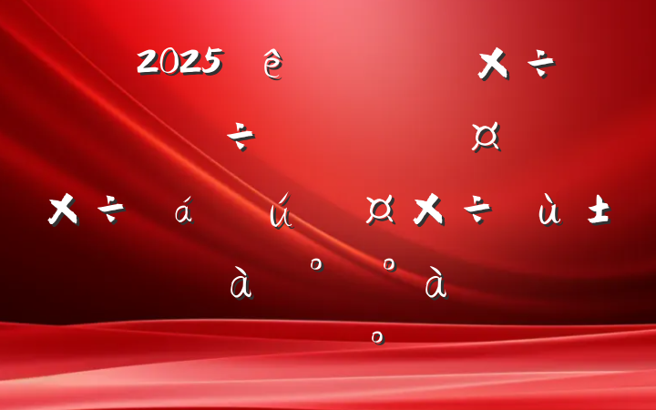 2025ίṤк߻عѵ࿪ʽϵĽ