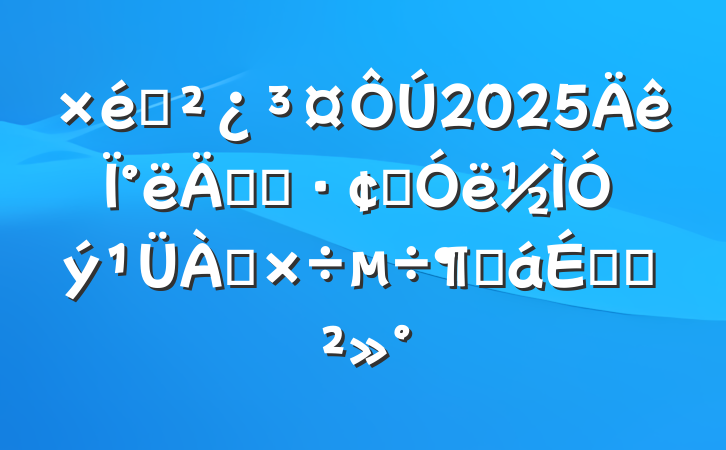 ֯2025°굳ԱչȻϵĽ
