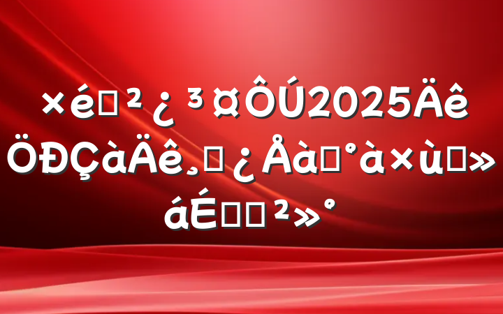 ֯2025ɲѵ̸ϵĽ