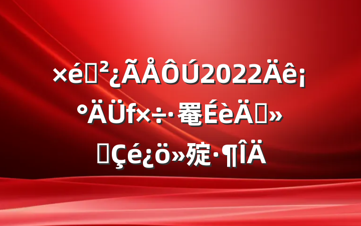 ֯2022ꡰ罨ꡱ㱨