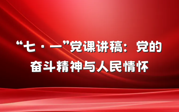 “七·一”党课讲稿：党的奋斗精神与人民情怀