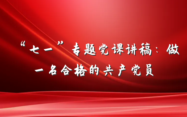 “七一”专题党课讲稿：做一名合格的共产党员