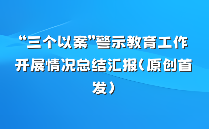 “三个以案”警示教育工作开展情况总结汇报（原创首发）