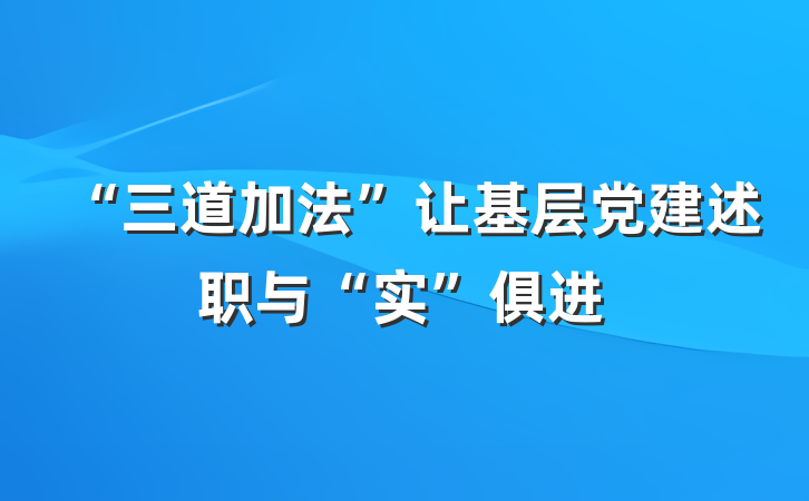 “三道加法”让基层党建述职与“实”俱进