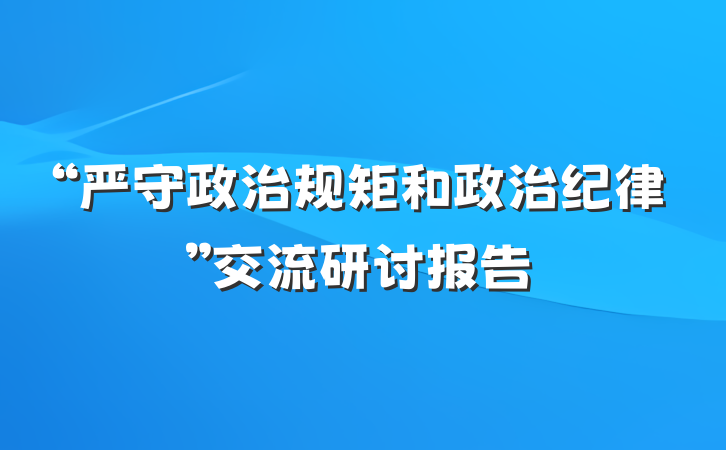 “严守政治规矩和政治纪律”交流研讨报告