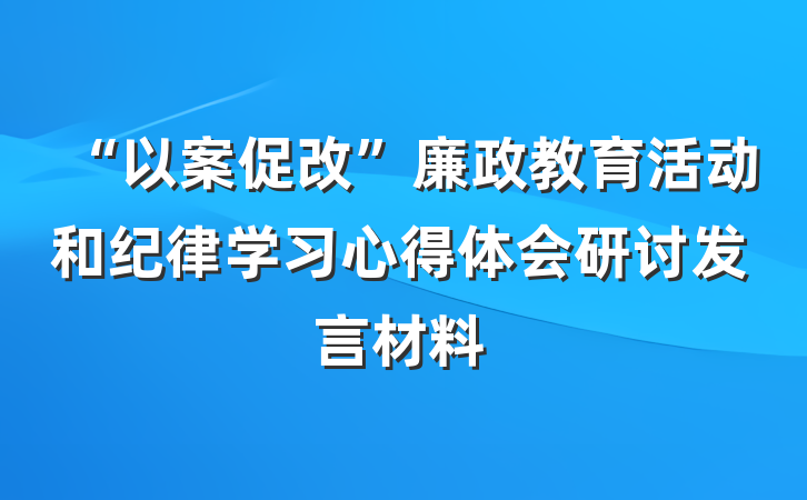 “以案促改”廉政教育活动和纪律学习心得体会研讨发言材料