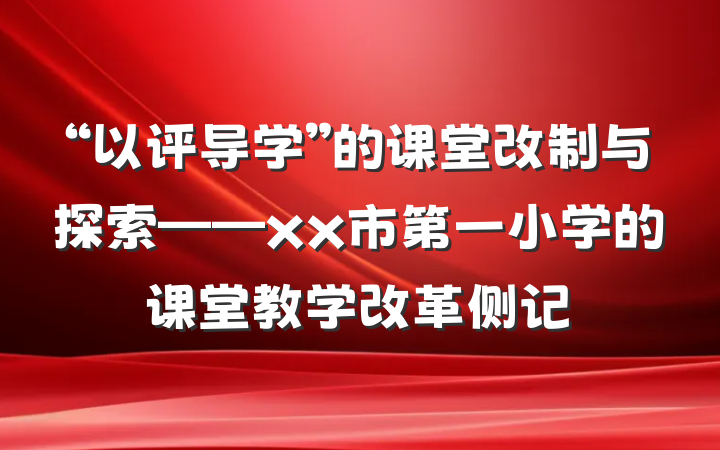 “以评导学”的课堂改制与探索——xx市第一小学的课堂教学改革侧记