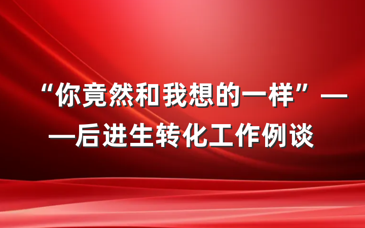 “你竟然和我想的一样”——后进生转化工作例谈