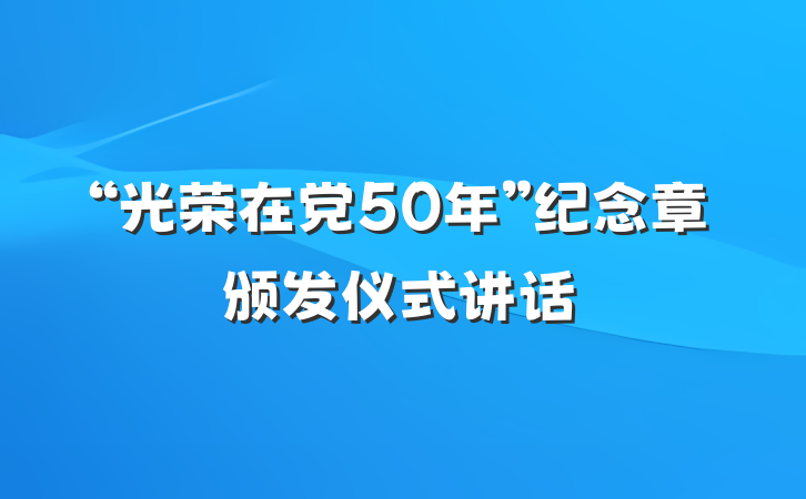 “光荣在党50年”纪念章颁发仪式讲话