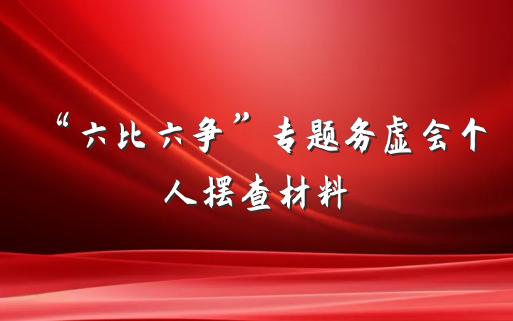 “六比六争”专题务虚会个人摆查材料