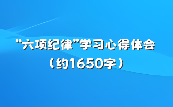 “六项纪律”学习心得体会（约1650字）