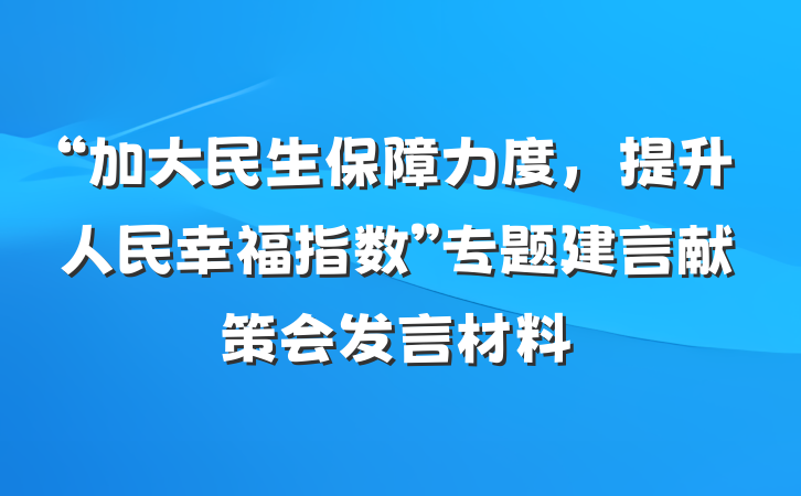 “加大民生保障力度，提升人民幸福指数”专题建言献策会发言材料