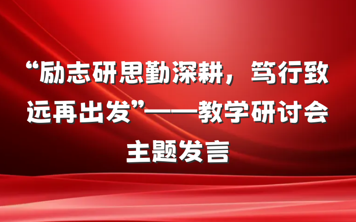 “励志研思勤深耕，笃行致远再出发”——教学研讨会主题发言