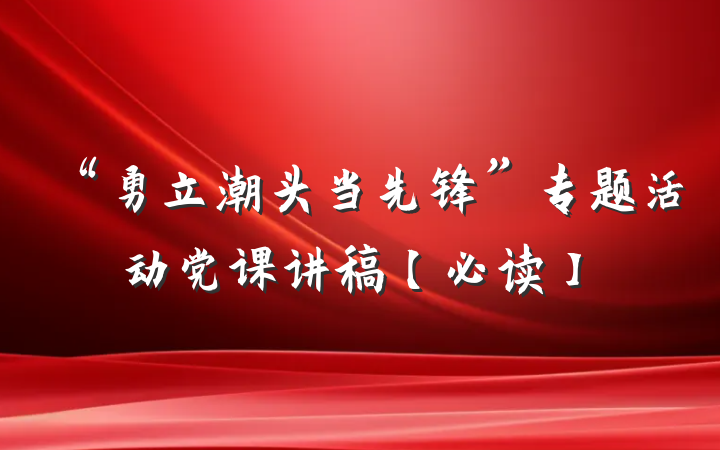 “勇立潮头当先锋”专题活动党课讲稿【必读】