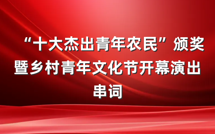 “十大杰出青年农民”颁奖暨乡村青年文化节开幕演出串词