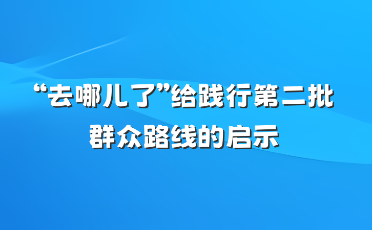 “去哪儿了”给践行第二批群众路线的启示