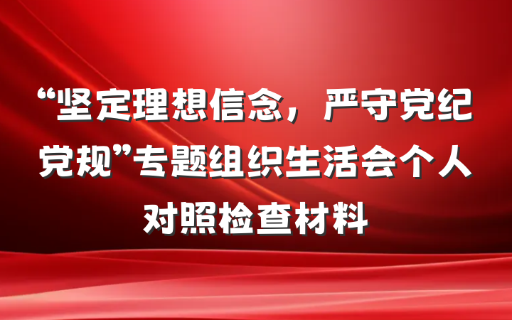 “坚定理想信念，严守党纪党规”专题组织生活会个人对照检查材料