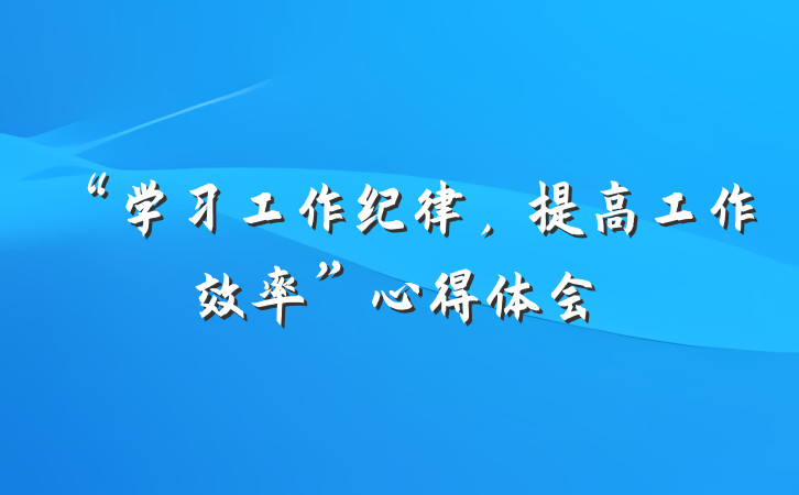 “学习工作纪律，提高工作效率”心得体会