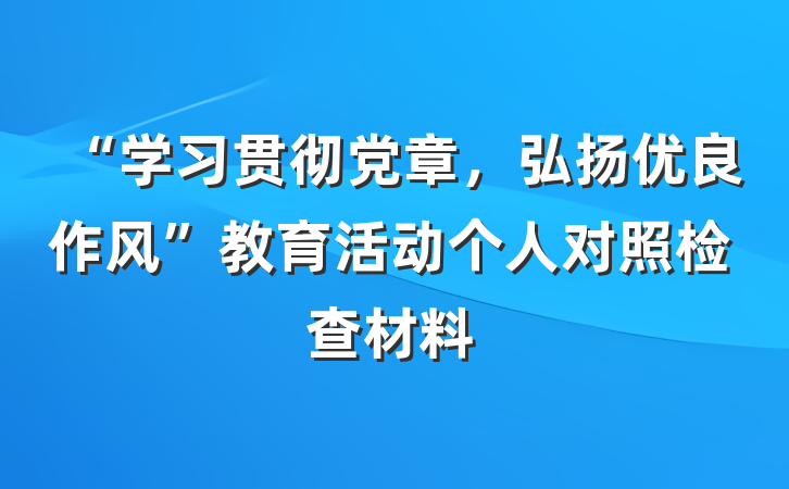 “学习贯彻党章，弘扬优良作风”教育活动个人对照检查材料