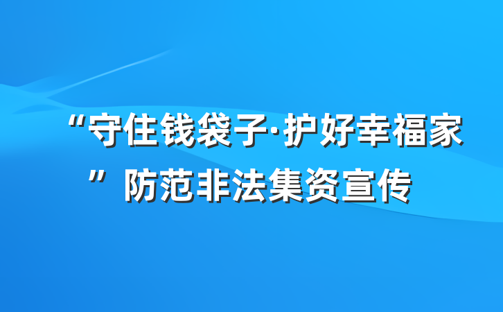“守住钱袋子·护好幸福家”防范非法集资宣传