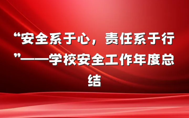 “安全系于心，责任系于行”——学校安全工作年度总结