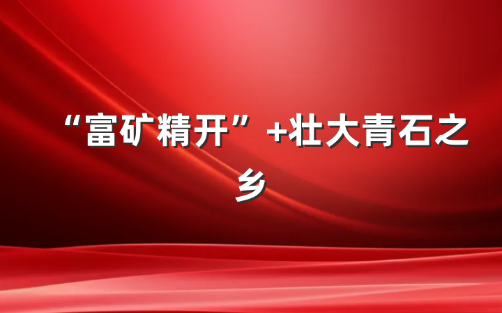 “富矿精开” 壮大青石之乡