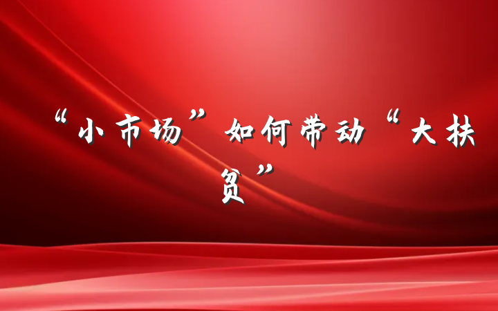 “小市场”如何带动“大扶贫”