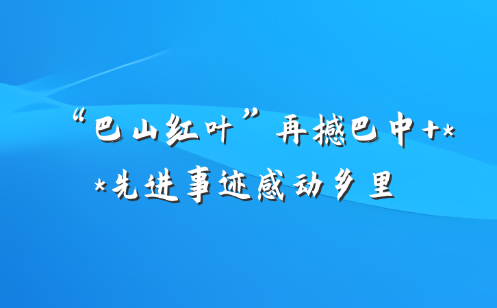 “巴山红叶”再撼巴中 **先进事迹感动乡里