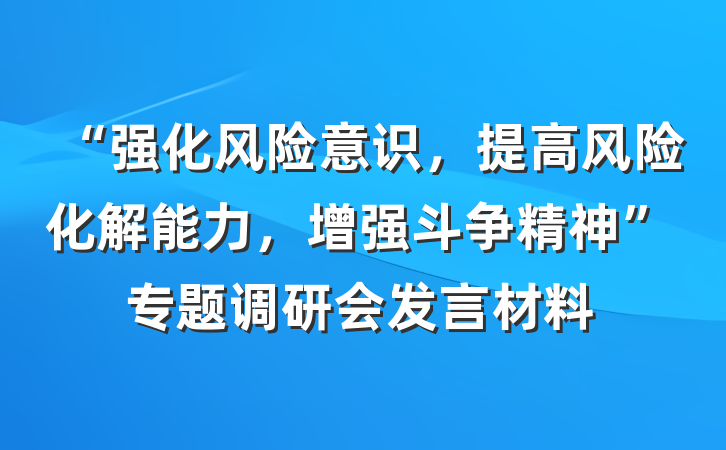 “强化风险意识，提高风险化解能力，增强斗争精神”专题调研会发言材料