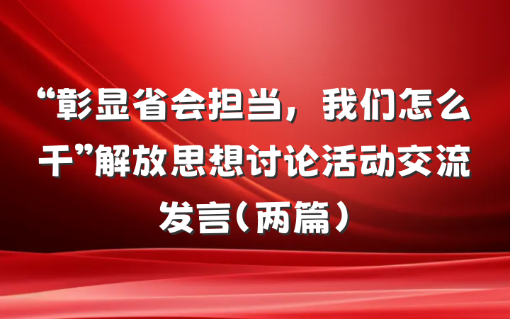 “彰显省会担当，我们怎么干”解放思想讨论活动交流发言（两篇）