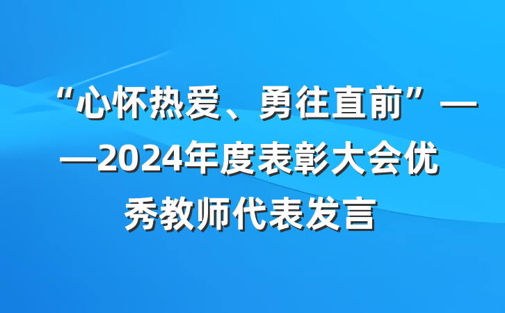 “心怀热爱、勇往直前”——2024年度表彰大会优秀教师代表发言