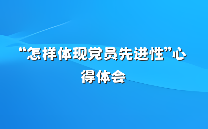 “怎样体现党员先进性”心得体会