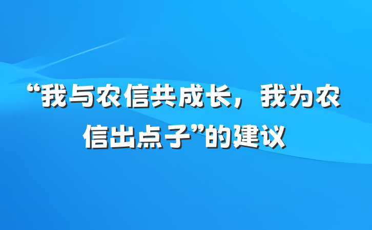 “我与农信共成长，我为农信出点子”的建议