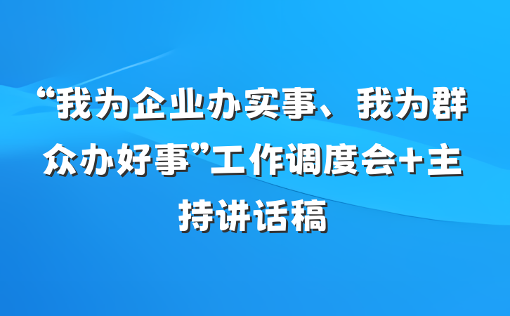 “我为企业办实事、我为群众办好事”工作调度会 主持讲话稿