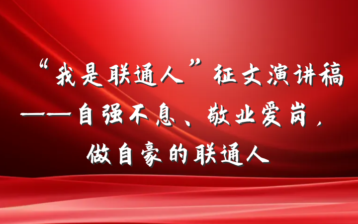 “我是联通人”征文演讲稿——自强不息、敬业爱岗，做自豪的联通人