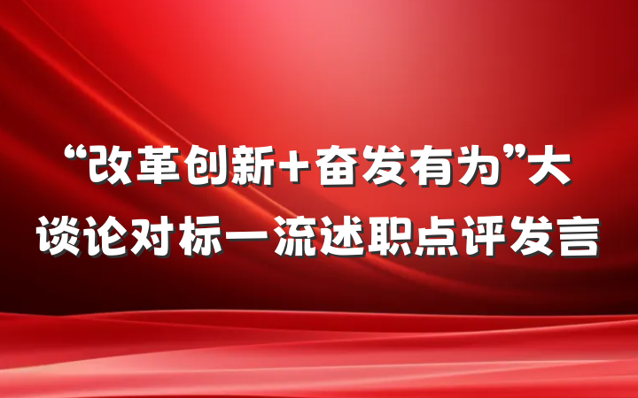 “改革创新 奋发有为”大谈论对标一流述职点评发言