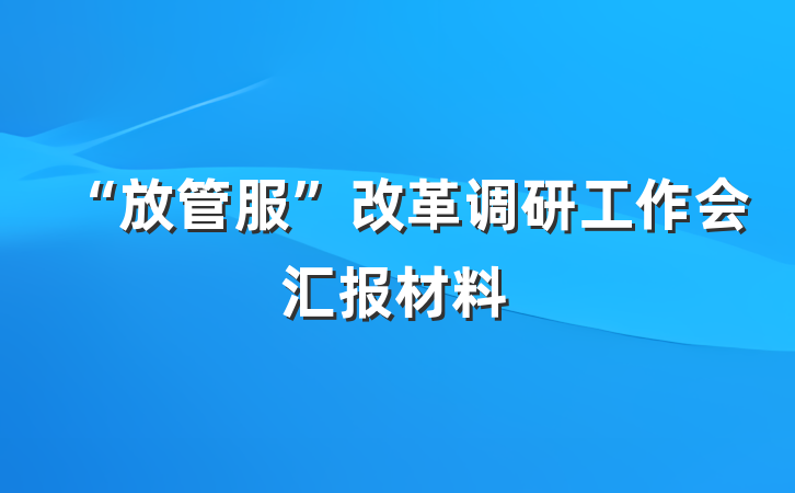“放管服”改革调研工作会汇报材料