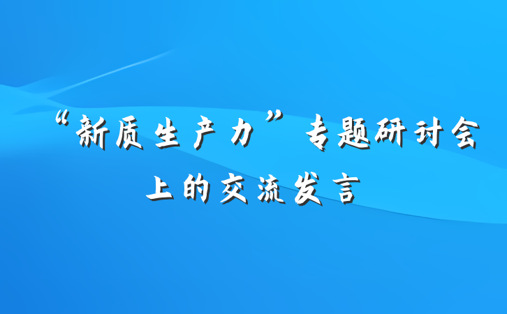 “新质生产力”专题研讨会上的交流发言