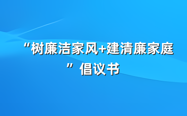 “树廉洁家风 建清廉家庭”倡议书