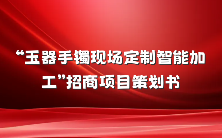 “玉器手镯现场定制智能加工”招商项目策划书