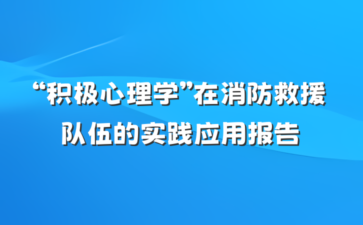 “积极心理学”在消防救援队伍的实践应用报告