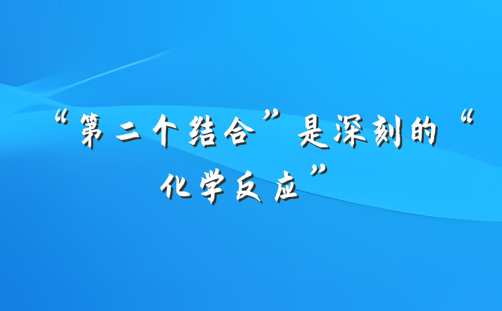 “第二个结合”是深刻的“化学反应”