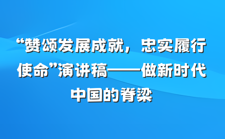 “赞颂发展成就，忠实履行使命”演讲稿——做新时代中国的脊梁
