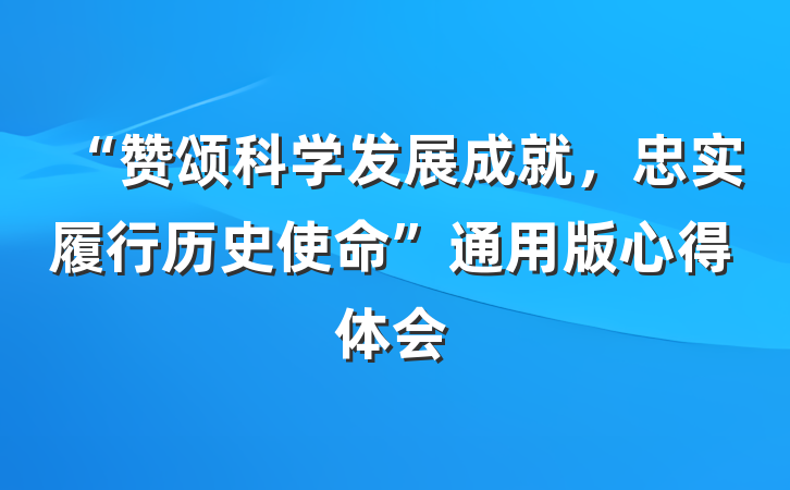“赞颂科学发展成就，忠实履行历史使命”通用版心得体会