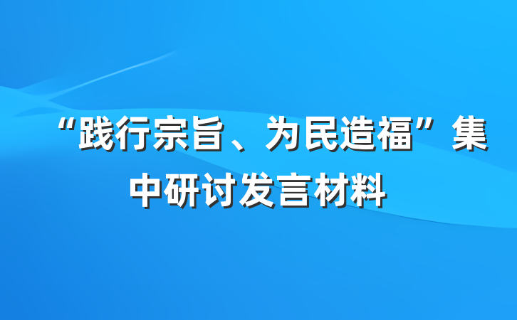“践行宗旨、为民造福”集中研讨发言材料