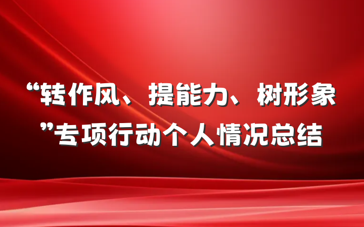 “转作风、提能力、树形象”专项行动个人情况总结
