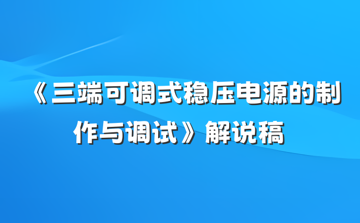 《三端可调式稳压电源的制作与调试》解说稿